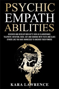 Psychic Empath Abilities: Discover and Develop New Gifts Such As Clairvoyance, Telepathy, Intuition, Reiki, ESP, and Chakras with Tests and Clues Others Like You have Harnessed to Uncover Their Powers (eBook, ePUB) - Lawrence, Kara