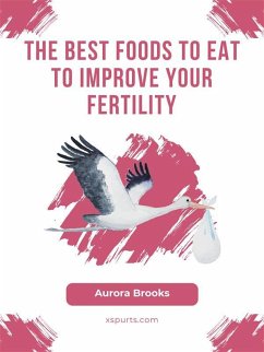 The Best Foods to Eat to Improve Your Fertility (eBook, ePUB) - Brooks, Aurora