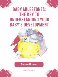 Baby Milestones- The Key to Understanding Your Baby's Development (eBook, ePUB) - Brooks, Aurora