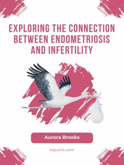 Exploring the Connection Between Endometriosis and Infertility (eBook, ePUB) - Brooks, Aurora