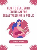 How to Deal with Criticism for Breastfeeding in Public (eBook, ePUB)