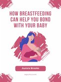 How Breastfeeding Can Help You Bond with Your Baby (eBook, ePUB)