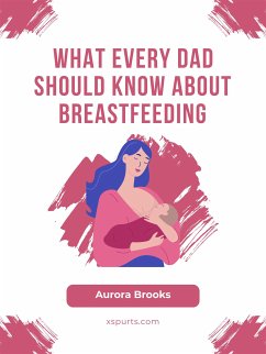 What Every Dad Should Know About Breastfeeding (eBook, ePUB) - Brooks, Aurora