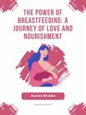 The Power of Breastfeeding- A Journey of Love and Nourishment (eBook, ePUB)