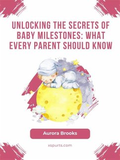 Unlocking the Secrets of Baby Milestones- What Every Parent Should Know (eBook, ePUB) - Brooks, Aurora