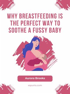 Why Breastfeeding is the Perfect Way to Soothe a Fussy Baby (eBook, ePUB) - Brooks, Aurora