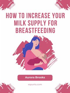 How to Increase Your Milk Supply for Breastfeeding (eBook, ePUB) - Brooks, Aurora