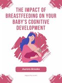 The Impact of Breastfeeding on Your Baby's Cognitive Development (eBook, ePUB)