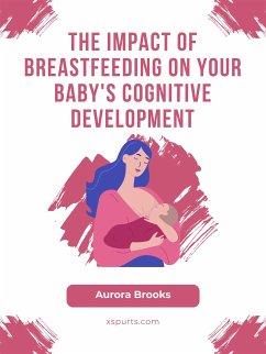 The Impact of Breastfeeding on Your Baby's Cognitive Development (eBook, ePUB) - Brooks, Aurora