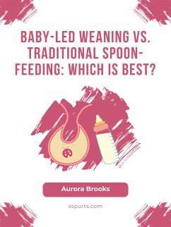 Baby-Led Weaning vs. Traditional Spoon-Feeding Which is Best (eBook, ePUB) - Brooks, Aurora