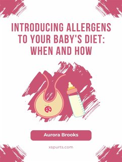 Introducing Allergens to Your Baby's Diet- When and How (eBook, ePUB) - Brooks, Aurora