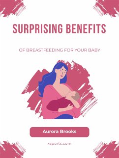 Surprising Benefits of Breastfeeding for Your Baby (eBook, ePUB) - Brooks, Aurora