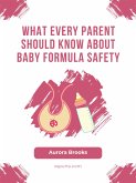 What Every Parent Should Know About Baby Formula Safety (eBook, ePUB)