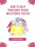 How to Help Your Baby Reach Milestones Faster (eBook, ePUB)