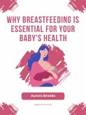 Why Breastfeeding is Essential for Your Baby's Health (eBook, ePUB)