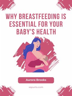 Why Breastfeeding is Essential for Your Baby's Health (eBook, ePUB) - Brooks, Aurora