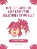How to Transition Your Baby from Breastmilk to Formula (eBook, ePUB)