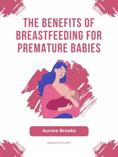 The Benefits of Breastfeeding for Premature Babies (eBook, ePUB) - Brooks, Aurora