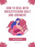 How to Deal with Breastfeeding Guilt and Judgment (eBook, ePUB)