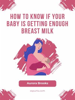 How to Know if Your Baby is Getting Enough Breast Milk (eBook, ePUB) - Brooks, Aurora