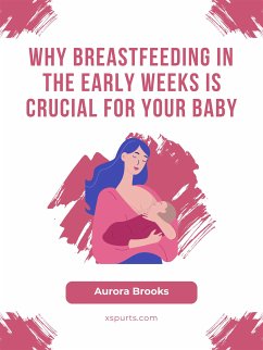 Why Breastfeeding in the Early Weeks is Crucial for Your Baby (eBook, ePUB) - Brooks, Aurora