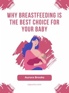 Why Breastfeeding is the Best Choice for Your Baby (eBook, ePUB) - Brooks, Aurora