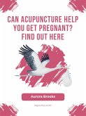 Can Acupuncture Help You Get Pregnant Find Out Here (eBook, ePUB)