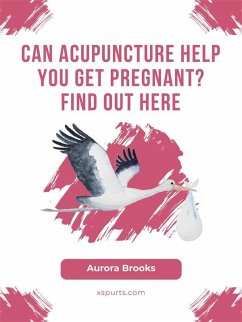 Can Acupuncture Help You Get Pregnant Find Out Here (eBook, ePUB) - Brooks, Aurora