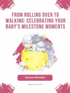 From Rolling Over to Walking- Celebrating Your Baby's Milestone Moments (eBook, ePUB) - Brooks, Aurora