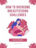 How to Overcome Breastfeeding Challenges (eBook, ePUB)