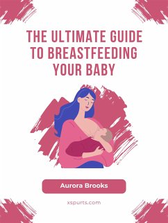 The Ultimate Guide to Breastfeeding Your Baby (eBook, ePUB) - Brooks, Aurora