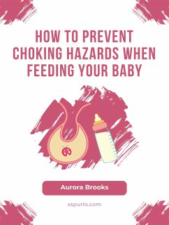 How to Prevent Choking Hazards When Feeding Your Baby (eBook, ePUB) - Brooks, Aurora