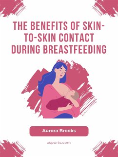 The Benefits of Skin-to-Skin Contact During Breastfeeding (eBook, ePUB) - Brooks, Aurora