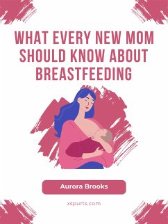 What Every New Mom Should Know About Breastfeeding (eBook, ePUB) - Brooks, Aurora