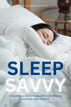 Sleep Savvy : 21 Essential Steps to Boost your Health, Success, and Vitality (eBook, ePUB) - Drath, Benjamin