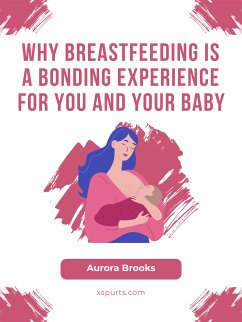 Why Breastfeeding is a Bonding Experience for You and Your Baby (eBook, ePUB) - Brooks, Aurora