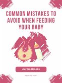Common Mistakes to Avoid When Feeding Your Baby (eBook, ePUB)
