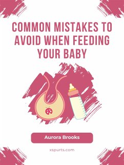 Common Mistakes to Avoid When Feeding Your Baby (eBook, ePUB) - Brooks, Aurora