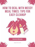 How to Deal with Messy Meal Times- Tips for Easy Cleanup (eBook, ePUB)