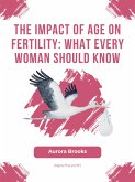 The Impact of Age on Fertility- What Every Woman Should Know (eBook, ePUB)