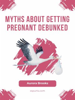 Myths About Getting Pregnant Debunked (eBook, ePUB) - Brooks, Aurora