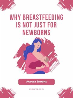 Why Breastfeeding Is Not Just for Newborns (eBook, ePUB) - Brooks, Aurora