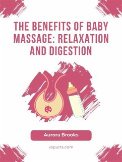 The Benefits of Baby Massage- Relaxation and Digestion (eBook, ePUB) - Brooks, Aurora