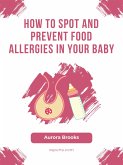How to Spot and Prevent Food Allergies in Your Baby (eBook, ePUB)