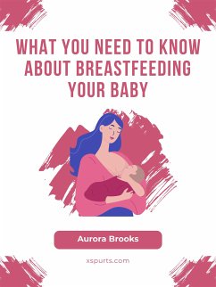 What You Need to Know About Breastfeeding Your Baby (eBook, ePUB) - Brooks, Aurora