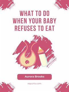 What to Do When Your Baby Refuses to Eat (eBook, ePUB) - Brooks, Aurora