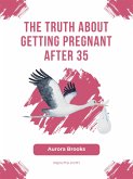 The Truth About Getting Pregnant After 35 (eBook, ePUB)