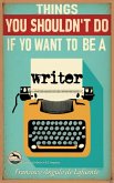 Things You Shouldn't Do if You Want to Be a Writer (eBook, ePUB)