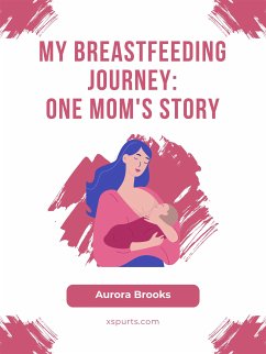 My Breastfeeding Journey- One Mom's Story (eBook, ePUB) - Brooks, Aurora