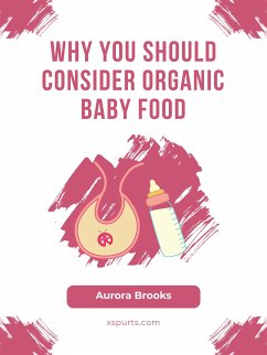 Why You Should Consider Organic Baby Food (eBook, ePUB) - Brooks, Aurora
